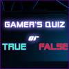 Gamer's Quiz : True or False