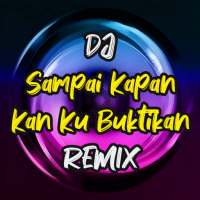 DJ Sampai Kapan Kan Ku Buktikan Remix