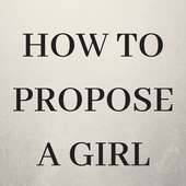 HOW TO PROPOSE A GIRL