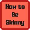 How to Be Skinny