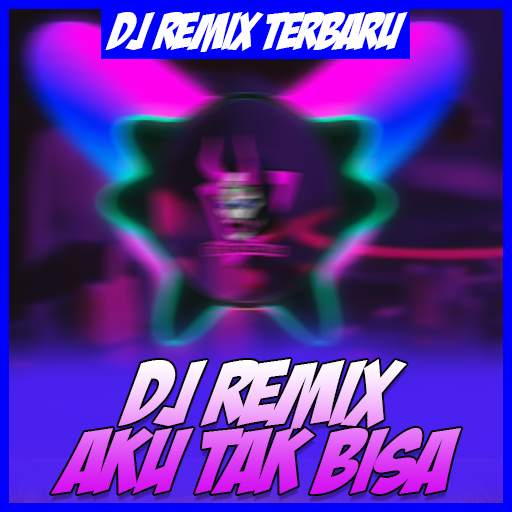 DJ REMIX AKU TAK BISA MP3 OFFLINE
